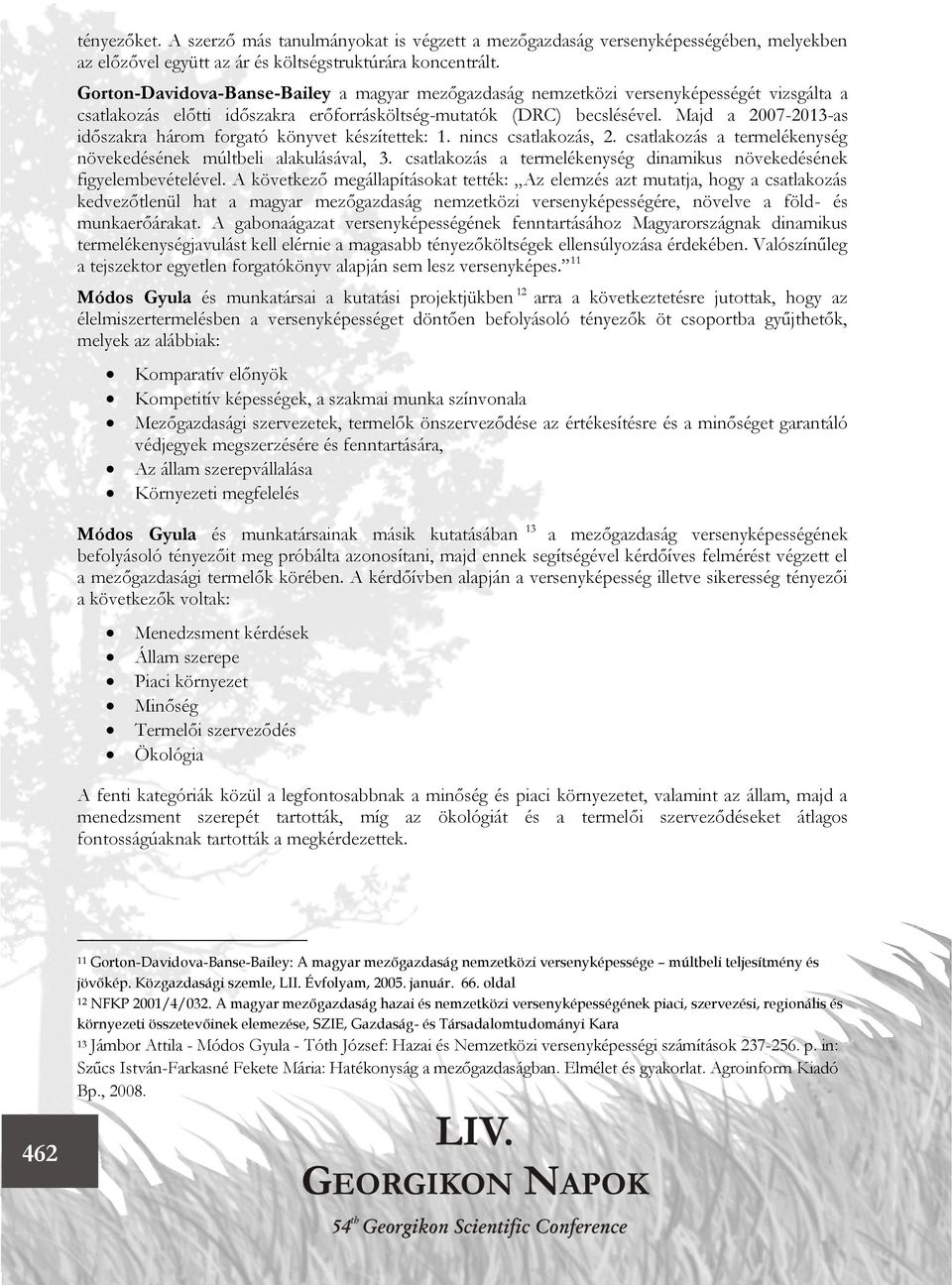 Majd a 2007-2013-as időszakra három forgató könyvet készítettek: 1. nincs csatlakozás, 2. csatlakozás a termelékenység növekedésének múltbeli alakulásával, 3.