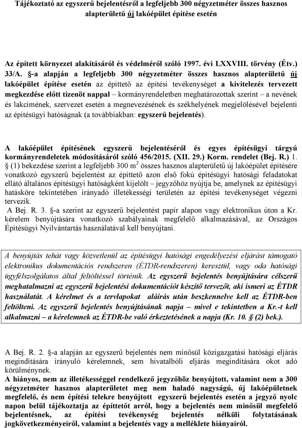 -a alapján a legfeljebb 300 négyzetméter összes hasznos alapterületű új lakóépület építése esetén az építtető az építési tevékenységet a kivitelezés tervezett megkezdése előtt tizenöt nappal