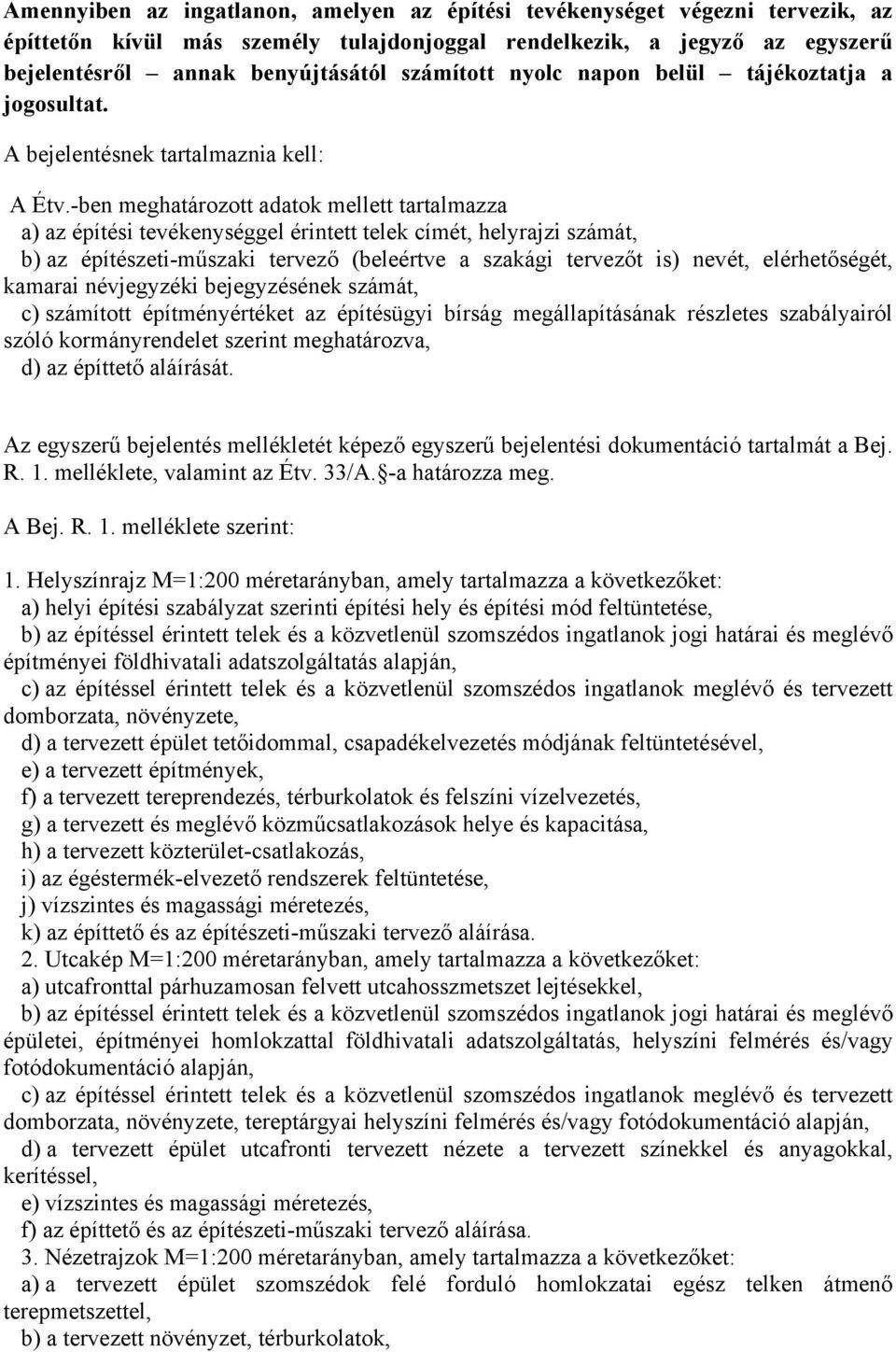 -ben meghatározott adatok mellett tartalmazza a) az építési tevékenységgel érintett telek címét, helyrajzi számát, b) az építészeti-műszaki tervező (beleértve a szakági tervezőt is) nevét,