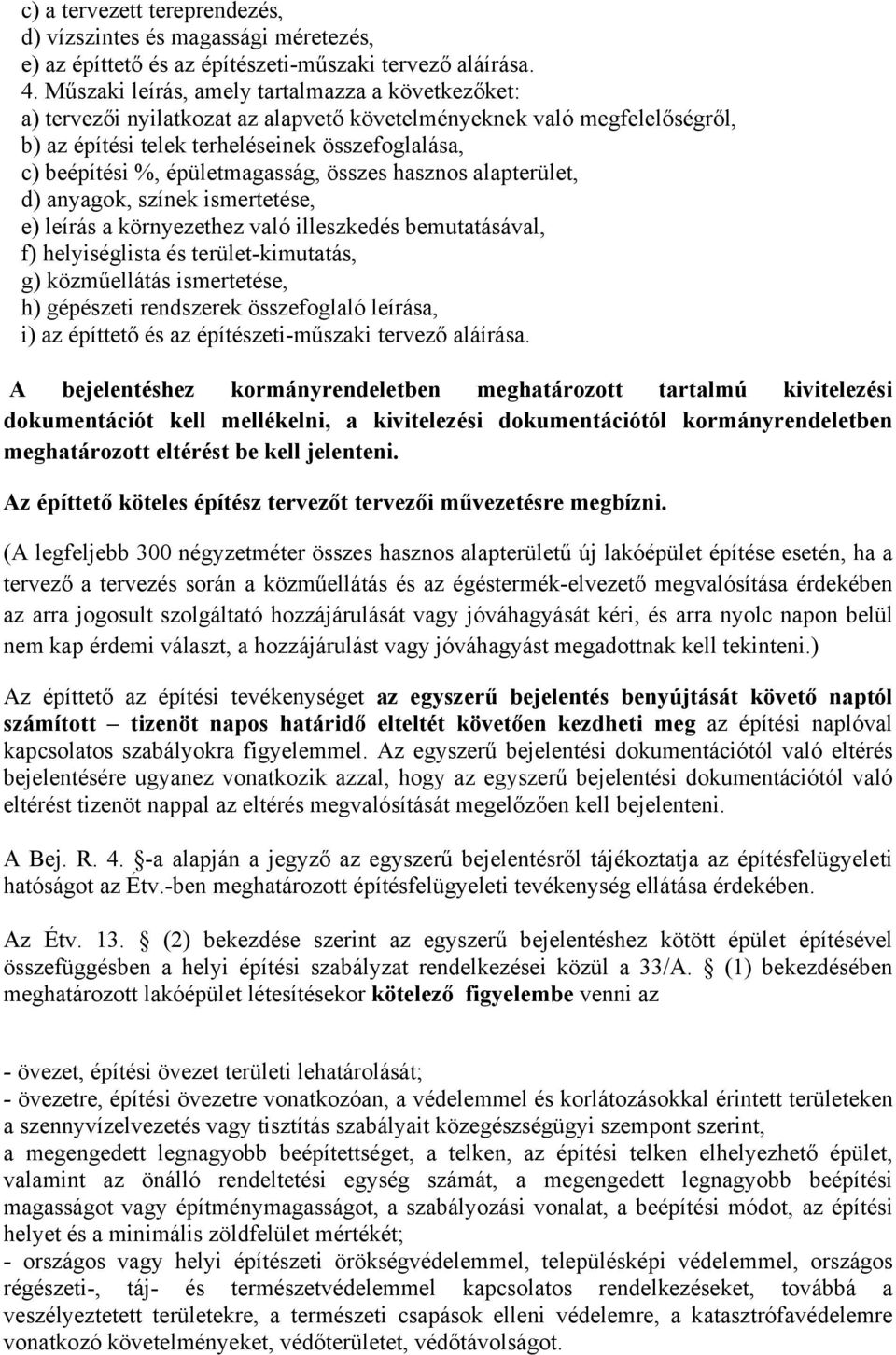 épületmagasság, összes hasznos alapterület, d) anyagok, színek ismertetése, e) leírás a környezethez való illeszkedés bemutatásával, f) helyiséglista és terület-kimutatás, g) közműellátás