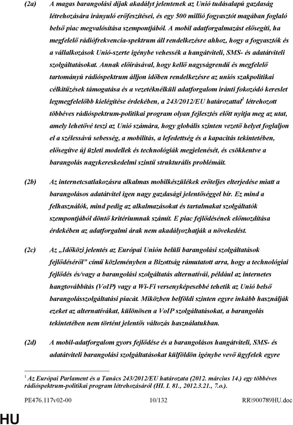A mobil adatforgalmazást elısegíti, ha megfelelı rádiófrekvencia-spektrum áll rendelkezésre ahhoz, hogy a fogyasztók és a vállalkozások Unió-szerte igénybe vehessék a hangátviteli, SMS- és