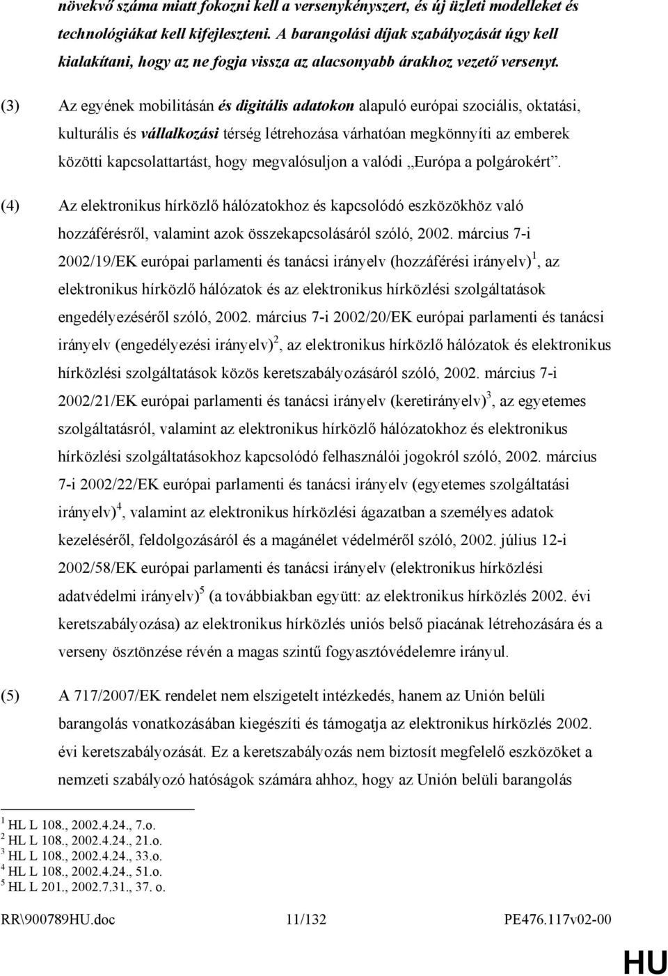 (3) Az egyének mobilitásán és digitális adatokon alapuló európai szociális, oktatási, kulturális és vállalkozási térség létrehozása várhatóan megkönnyíti az emberek közötti kapcsolattartást, hogy