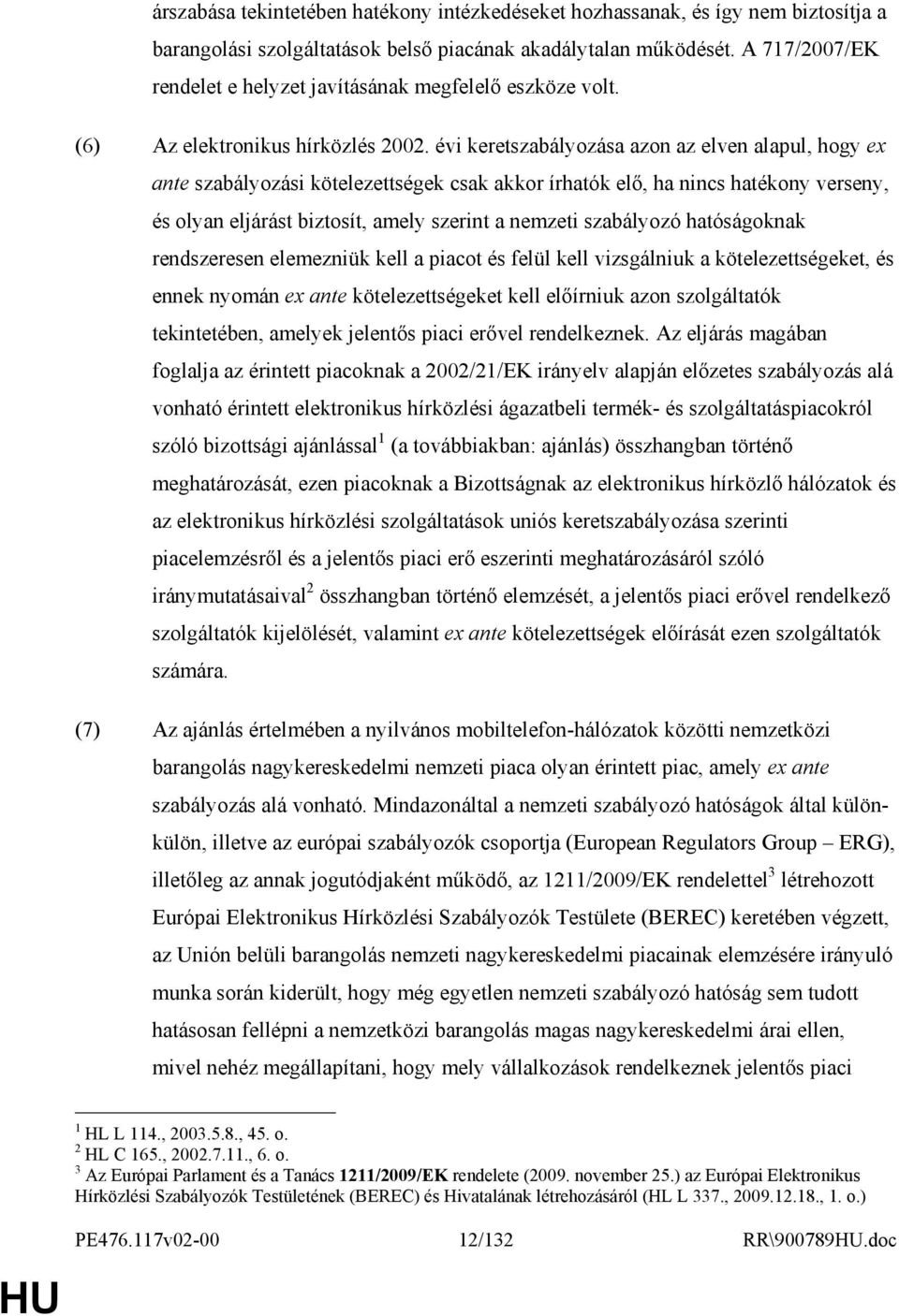 évi keretszabályozása azon az elven alapul, hogy ex ante szabályozási kötelezettségek csak akkor írhatók elı, ha nincs hatékony verseny, és olyan eljárást biztosít, amely szerint a nemzeti szabályozó