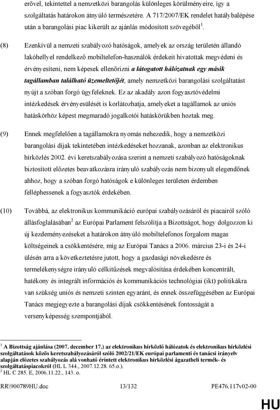 (8) Ezenkívül a nemzeti szabályozó hatóságok, amelyek az ország területén állandó lakóhellyel rendelkezı mobiltelefon-használók érdekeit hivatottak megvédeni és érvényesíteni, nem képesek ellenırizni