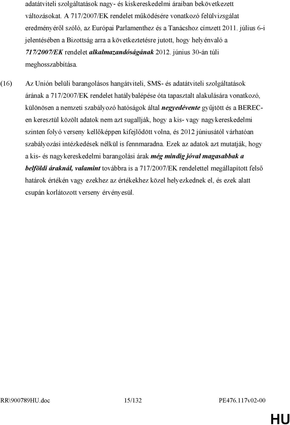július 6-i jelentésében a Bizottság arra a következtetésre jutott, hogy helyénvaló a 717/2007/EK rendelet alkalmazandóságának 2012. június 30-án túli meghosszabbítása.