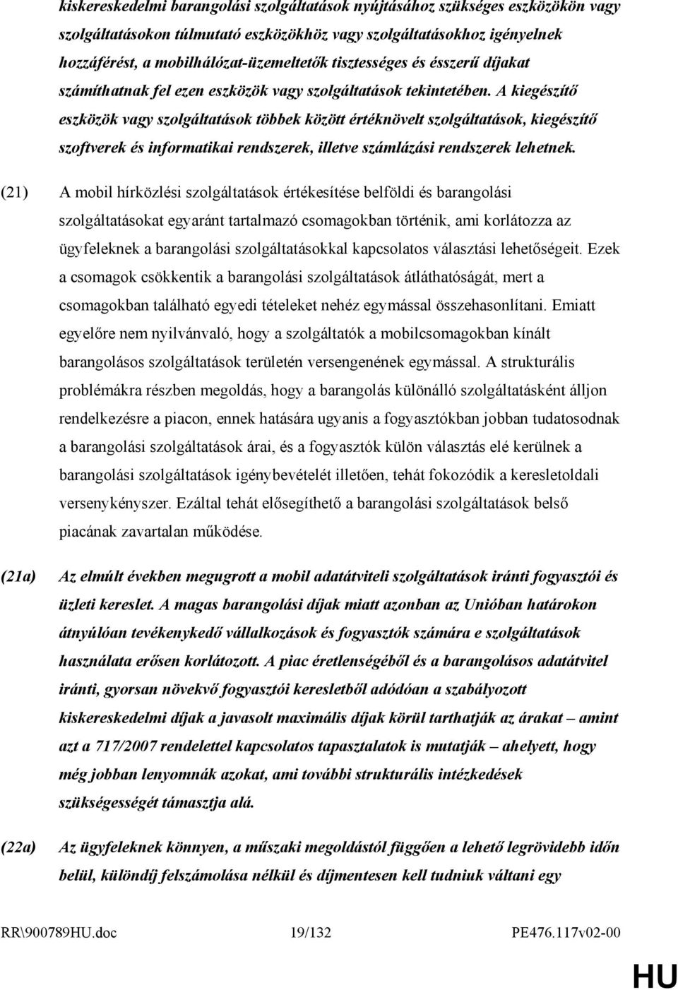 A kiegészítı eszközök vagy szolgáltatások többek között értéknövelt szolgáltatások, kiegészítı szoftverek és informatikai rendszerek, illetve számlázási rendszerek lehetnek.