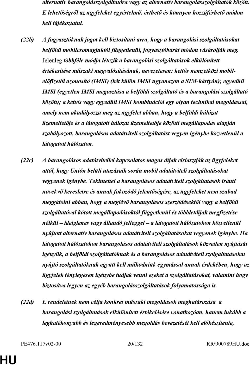Jelenleg többféle módja létezik a barangolási szolgáltatások elkülönített értékesítése mőszaki megvalósításának, nevezetesen: kettıs nemzetközi mobilelıfizetıi azonosító (IMSI) (két külön IMSI