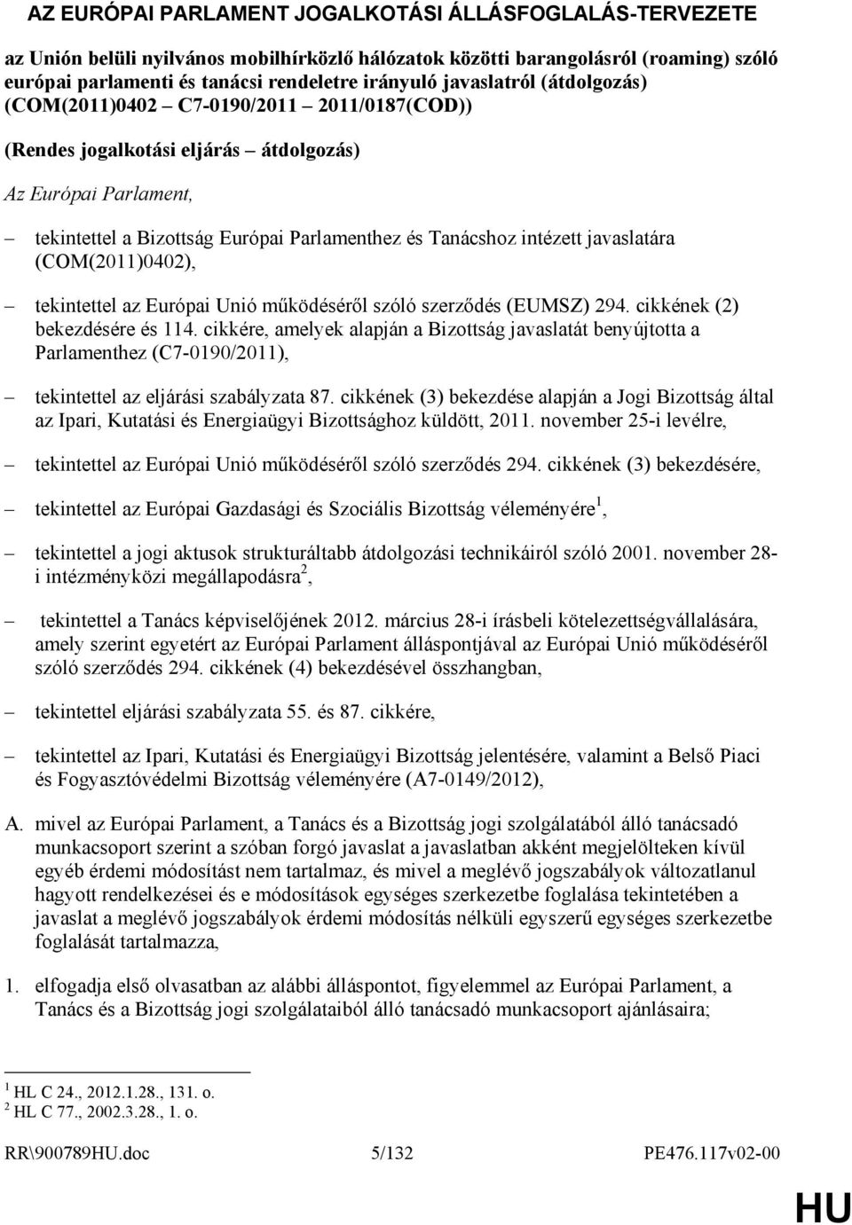 javaslatára (COM(2011)0402), tekintettel az Európai Unió mőködésérıl szóló szerzıdés (EUMSZ) 294. cikkének (2) bekezdésére és 114.