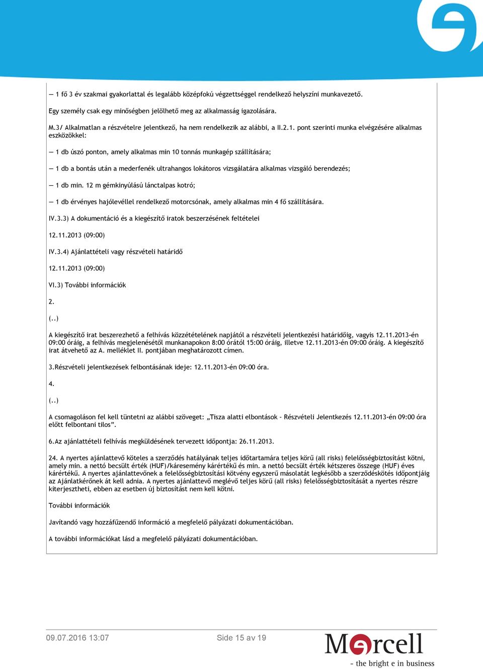 pont szerinti munka elvégzésére alkalmas eszközökkel: 1 db úszó ponton, amely alkalmas min 10 tonnás munkagép szállítására; 1 db a bontás után a mederfenék ultrahangos lokátoros vizsgálatára alkalmas