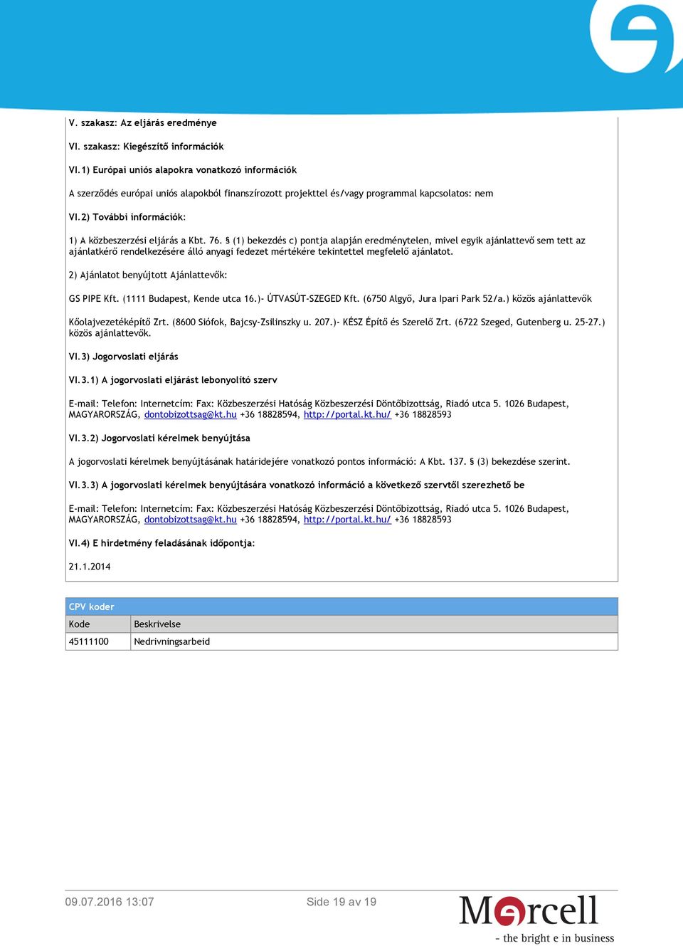 2) További információk: 1) A közbeszerzési eljárás a Kbt. 76.