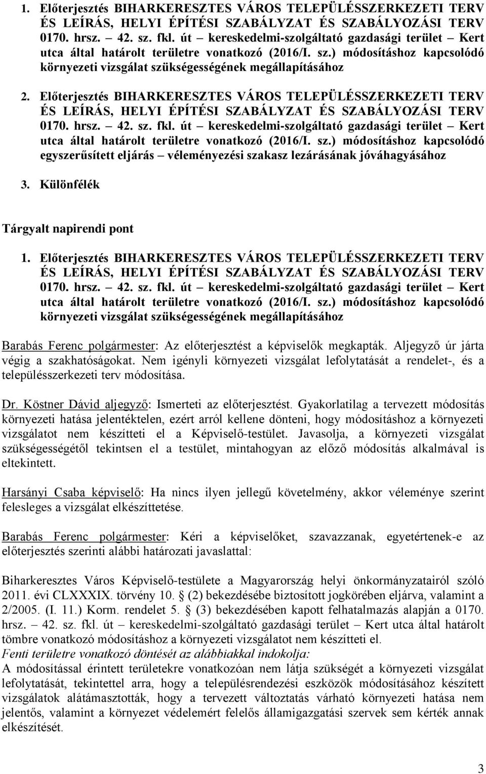 Előterjesztés BIHARKERESZTES VÁROS TELEPÜLÉSSZERKEZETI TERV környezeti vizsgálat szükségességének megállapításához : Az előterjesztést a képviselők megkapták.