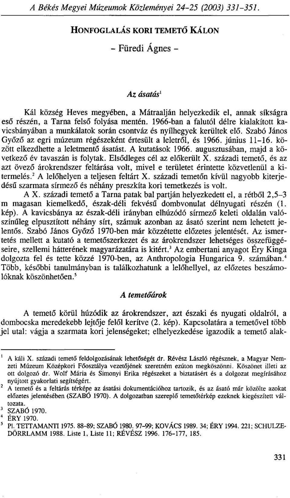 1966-ban a falutól délre kialakított kavicsbányában a munkálatok során csontváz és nyílhegyek kerültek elő. Szabó János Győző az egri múzeum régészeként értesült a leletről, és 1966. június 11-16.