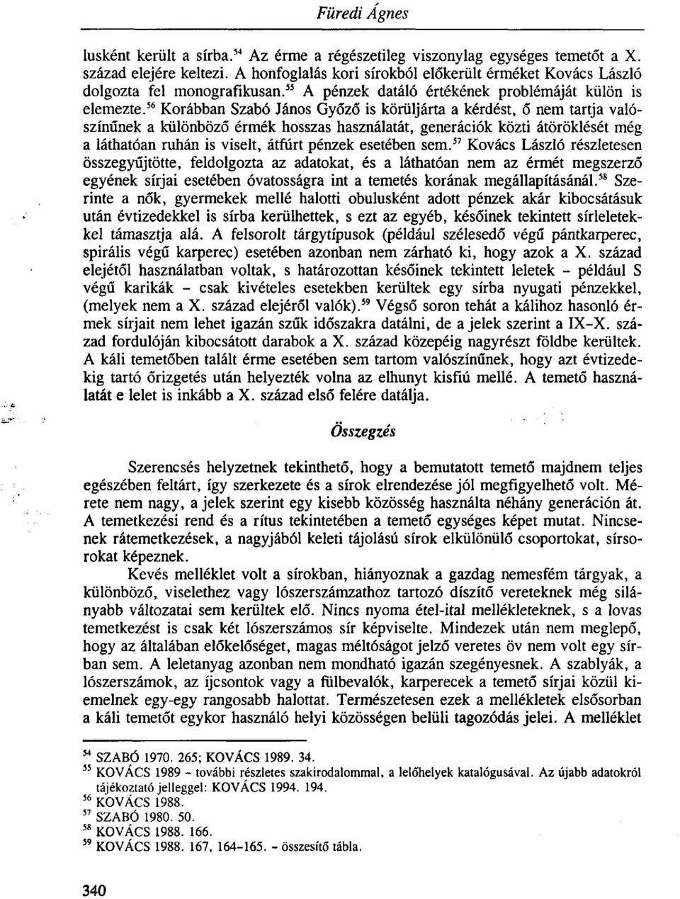 56 Korábban Szabó János Győző is körüljárta a kérdést, ő nem tartja valószínűnek a különböző érmék hosszas használatát, generációk közti átöröklését még a láthatóan ruhán is viselt, átfúrt pénzek