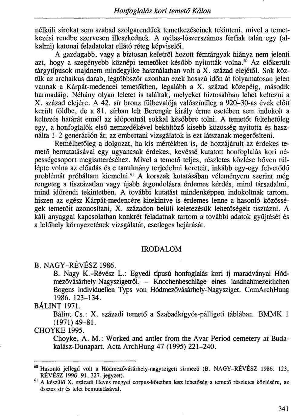 A gazdagabb, vagy a biztosan keletről hozott fémtárgyak hiánya nem jelenti azt, hogy a szegényebb köznépi temetőket később nyitották volna.