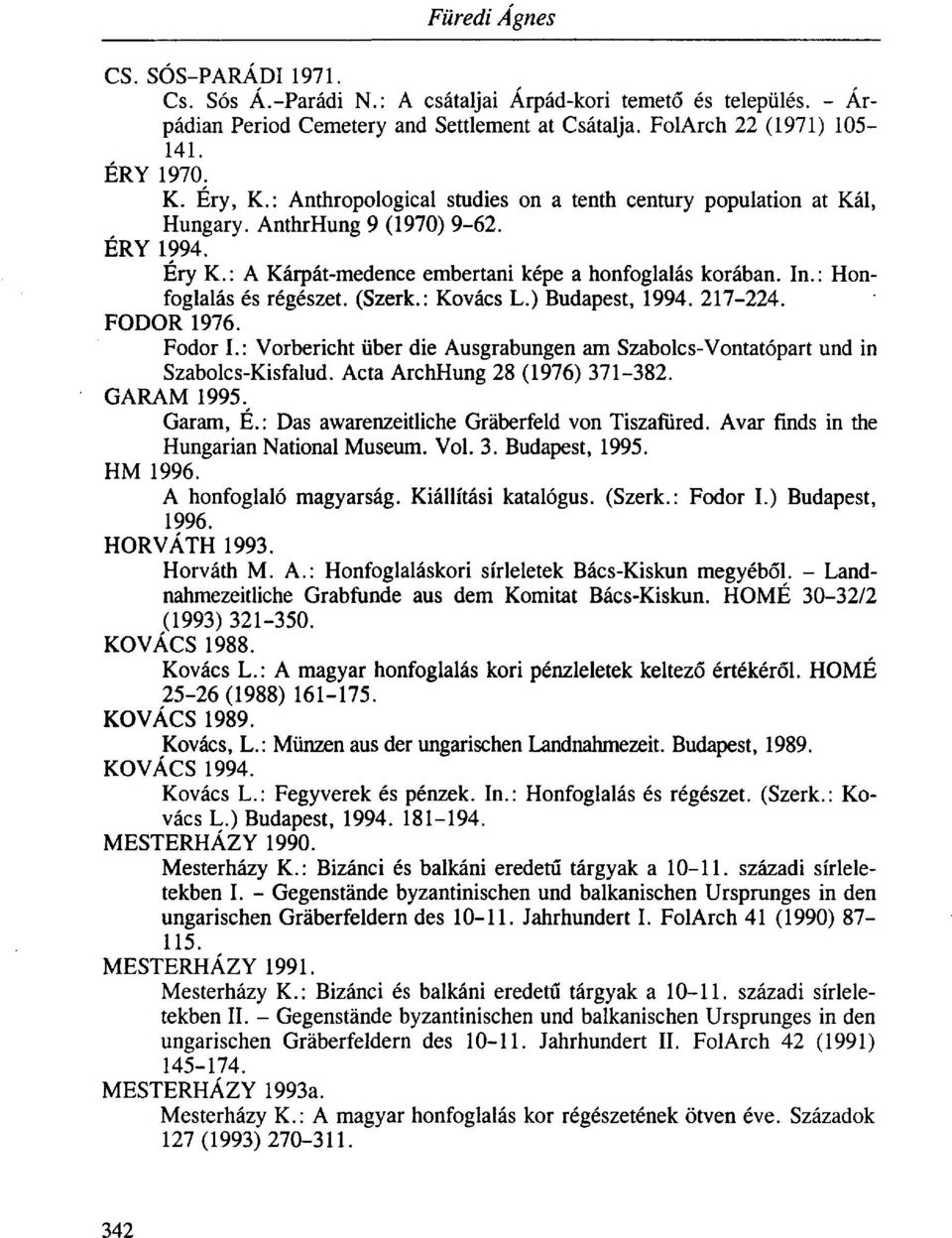 : Honfoglalás és régészet. (Szerk.: Kovács L.) Budapest, 1994. 217-224. FODOR 1976. Fodor I.: Vorbericht über die Ausgrabungen am Szabolcs-Vontatópart und in Szabolcs-Kisfalud.
