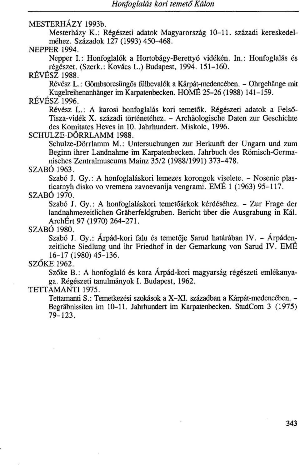 - Ohrgehänge mit Kugelreihenanhänger im Karpatenbecken. HOME 25-26 (1988) 141-159. RÉVÉSZ 1996. Révész L.: A karosi honfoglalás kori temetők. Régészeti adatok a Felső- Tisza-vidék X.