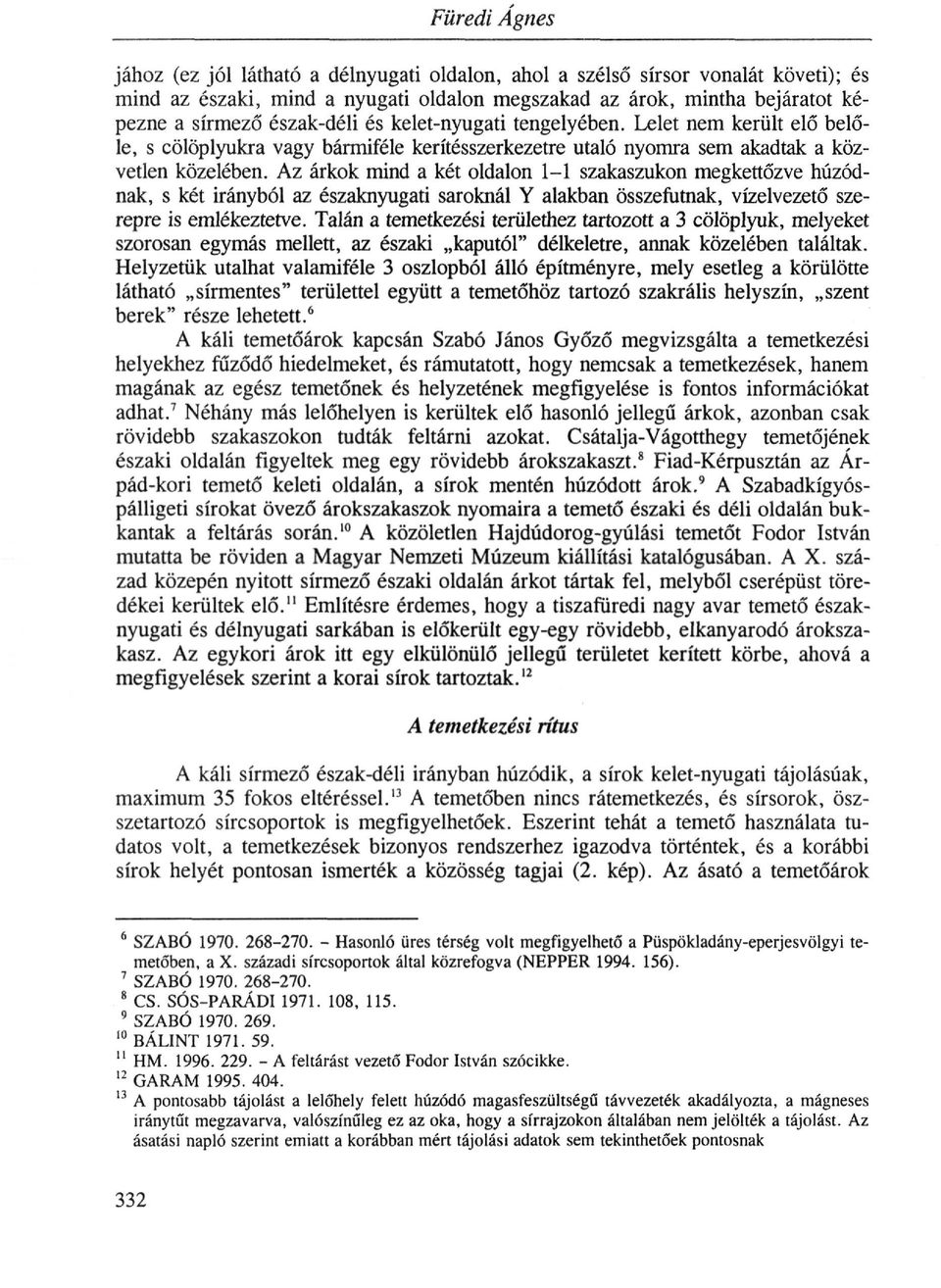 Az árkok mind a két oldalon l-l szakaszukon megkettőzve húzódnak, s két irányból az északnyugati saroknál Y alakban összefutnak, vízelvezető szerepre is emlékeztetve.