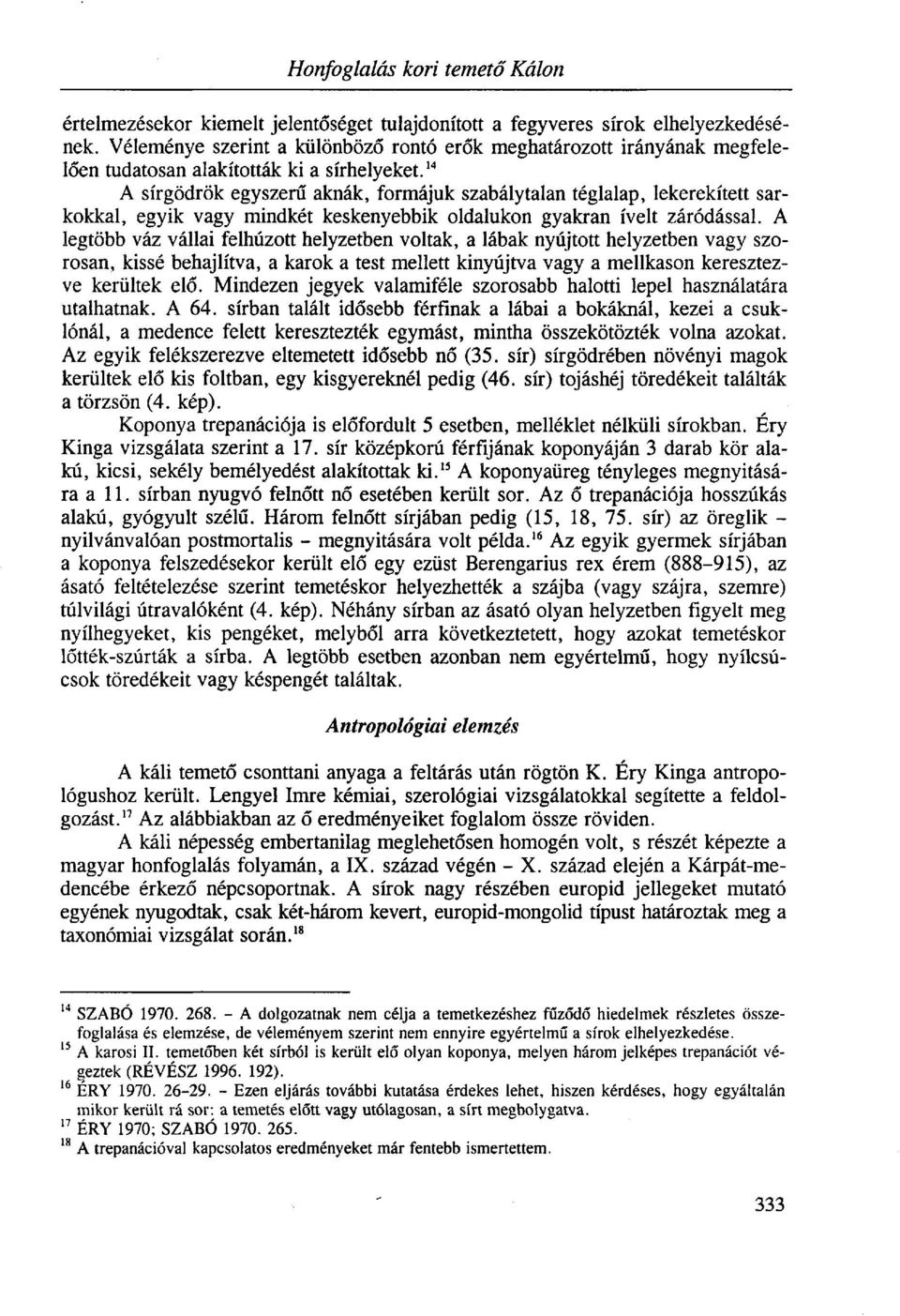 14 A sírgödrök egyszerű aknák, formájuk szabálytalan téglalap, lekerekített sarkokkal, egyik vagy mindkét keskenyebbik oldalukon gyakran ívelt záródással.