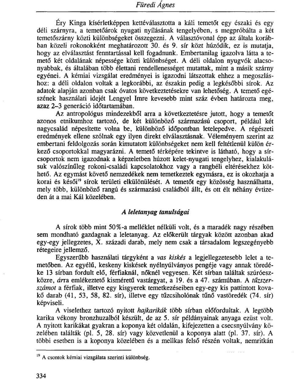 Embertanilag igazolva látta a temető két oldalának népessége közti különbséget. A déli oldalon nyugvók alacsonyabbak, és általában több élettani rendellenességet mutattak, mint a másik szárny egyénei.