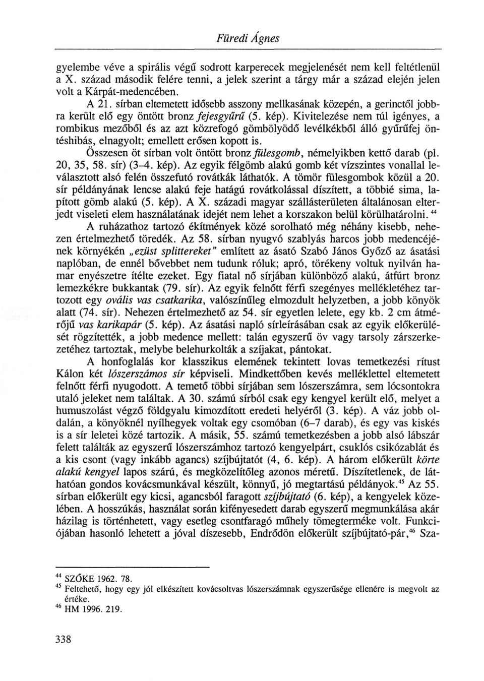 sírban eltemetett idősebb asszony mellkasának közepén, a gerinctől jobb ra került elő egy öntött bronz fejesgyûrû (5. kép).