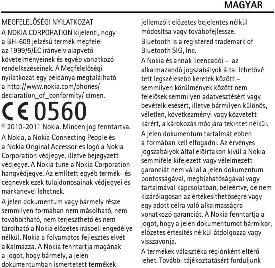 A Nokia, a Nokia Connecting People és a Nokia Original Accessories logó a Nokia Corporation védjegye, illetve bejegyzett védjegye. A Nokia tune a Nokia Corporation hangvédjegye.