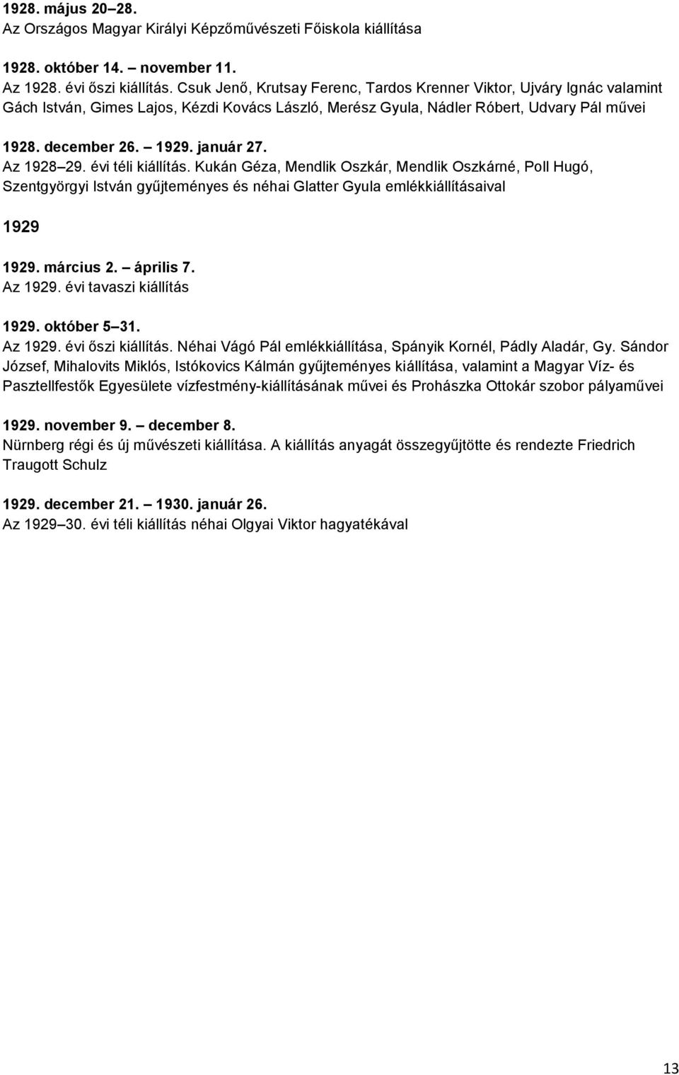 Az 1928 29. évi téli kiállítás. Kukán Géza, Mendlik Oszkár, Mendlik Oszkárné, Poll Hugó, Szentgyörgyi István gyűjteményes és néhai Glatter Gyula emlékkiállításaival 1929 1929. március 2. április 7.