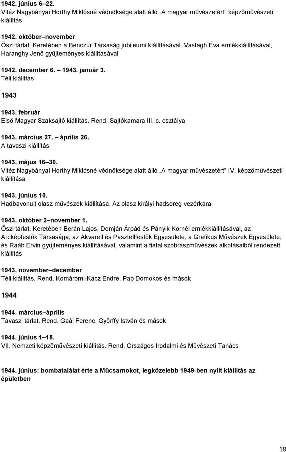 február Első Magyar Szaksajtó kiállítás. Rend. Sajtókamara III. c. osztálya 1943. március 27. április 26. A tavaszi kiállítás 1943. május 16 30.