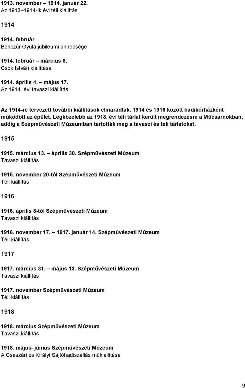 évi téli tárlat került megrendezésre a Műcsarnokban, addig a Szépművészeti Múzeumban tartották meg a tavaszi és téli tárlatokat. 1915 1915. március 13. április 30.