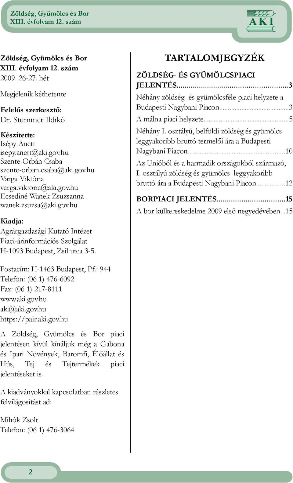 TARTALOMJEGYZÉK ZÖLDSÉG- ÉS GYÜMÖLCSPIACI JELENTÉS...3 Néhány zöldség- és gyümölcsféle piaci helyzete a Budapesti Nagybani Piacon...3 A málna piaci helyzete...5 Néhány I.