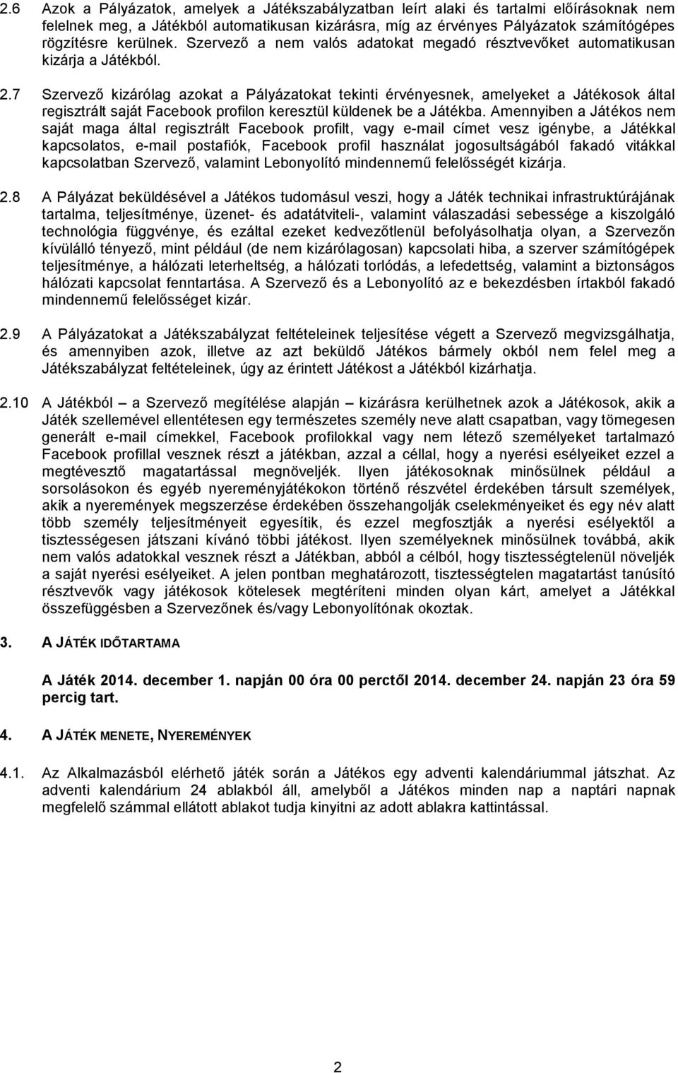 7 Szervező kizárólag azokat a Pályázatokat tekinti érvényesnek, amelyeket a Játékosok által regisztrált saját Facebook profilon keresztül küldenek be a Játékba.