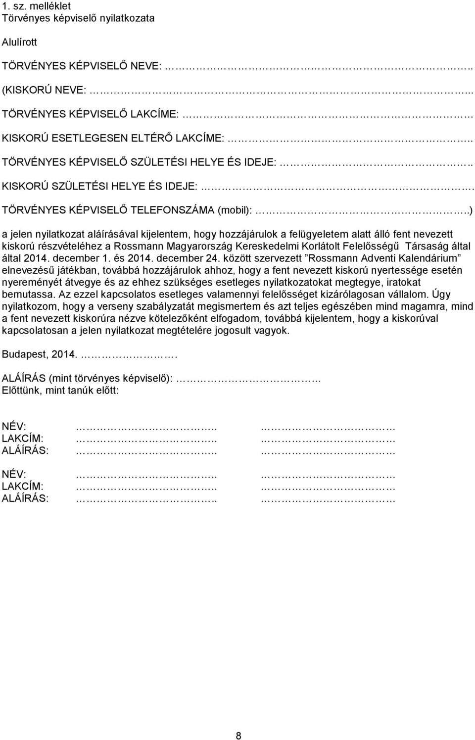 .) a jelen nyilatkozat aláírásával kijelentem, hogy hozzájárulok a felügyeletem alatt álló fent nevezett kiskorú részvételéhez a Rossmann Magyarország Kereskedelmi Korlátolt Felelősségű Társaság