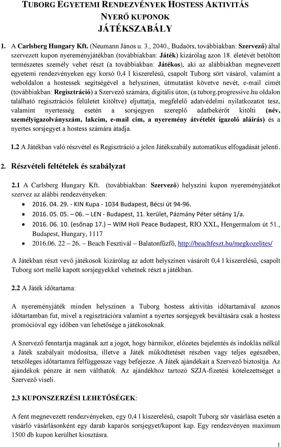 életévét betöltött természetes személy vehet részt (a továbbiakban: Játékos), aki az alábbiakban megnevezett egyetemi rendezvényeken egy korsó 0,4 l kiszerelésű, csapolt Tuborg sört vásárol, valamint