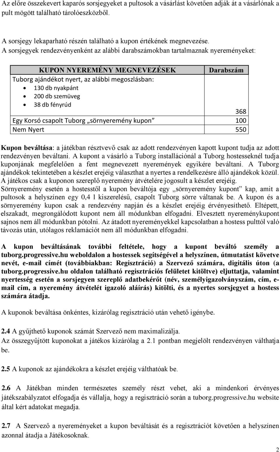 A sorsjegyek rendezvényenként az alábbi darabszámokban tartalmaznak nyereményeket: 130 db nyakpánt 200 db szemüveg 38 db fényrúd 368 Egy Korsó csapolt Tuborg sörnyeremény kupon 100 Nem Nyert 550