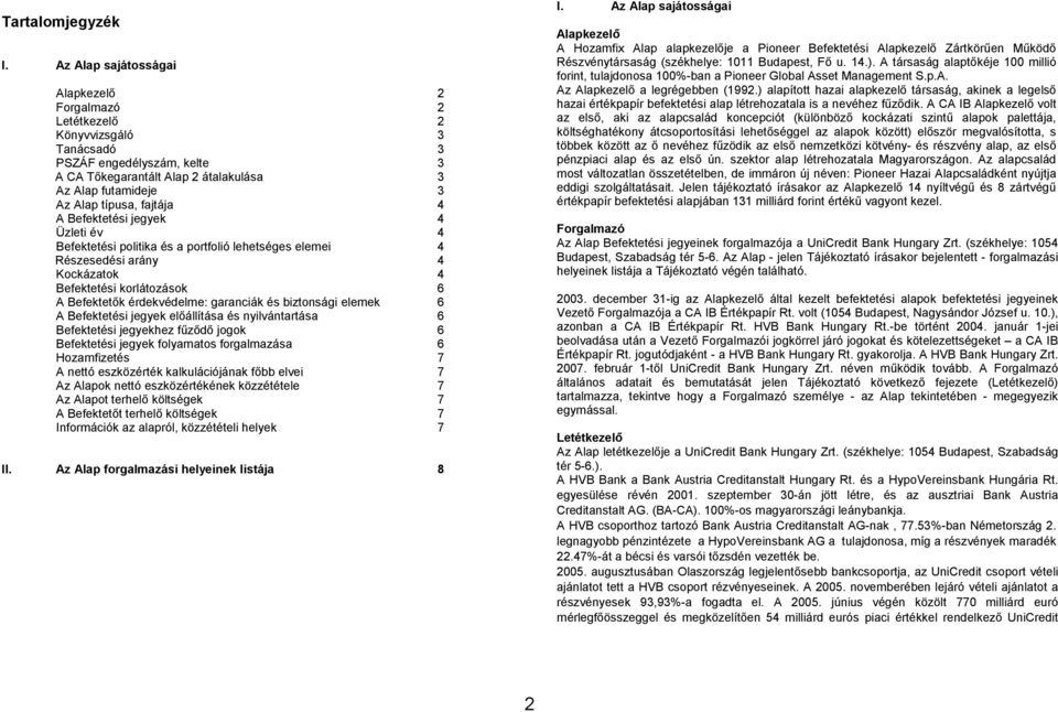 fajtája 4 A Befektetési jegyek 4 Üzleti év 4 Befektetési politika és a portfolió lehetséges elemei 4 Részesedési arány 4 Kockázatok 4 Befektetési korlátozások 6 A Befektetık érdekvédelme: garanciák
