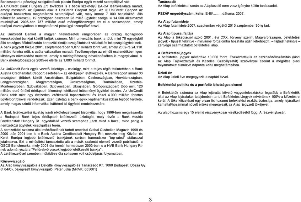Az új UniCredit Csoport az európai bankszféra meghatározó szereplıjévé vált, mely immár 7 000 bankfiókból álló hálózatán keresztül, 19 országban összesen 28 millió ügyfelet szolgál ki 14 000