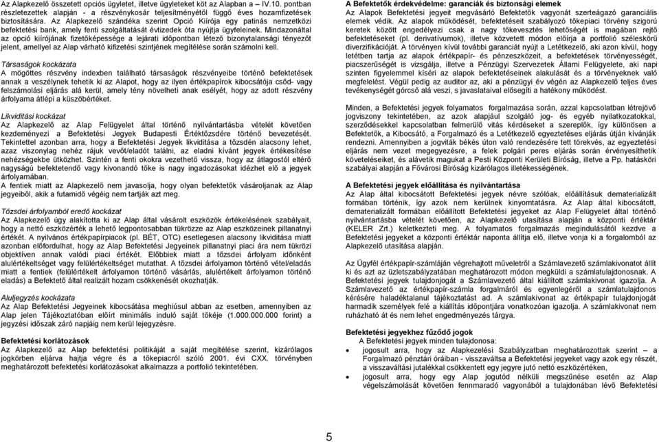 Mindazonáltal az opció kiírójának fizetıképessége a lejárati idıpontban létezı bizonytalansági tényezıt jelent, amellyel az Alap várható kifizetési szintjének megítélése során számolni kell.