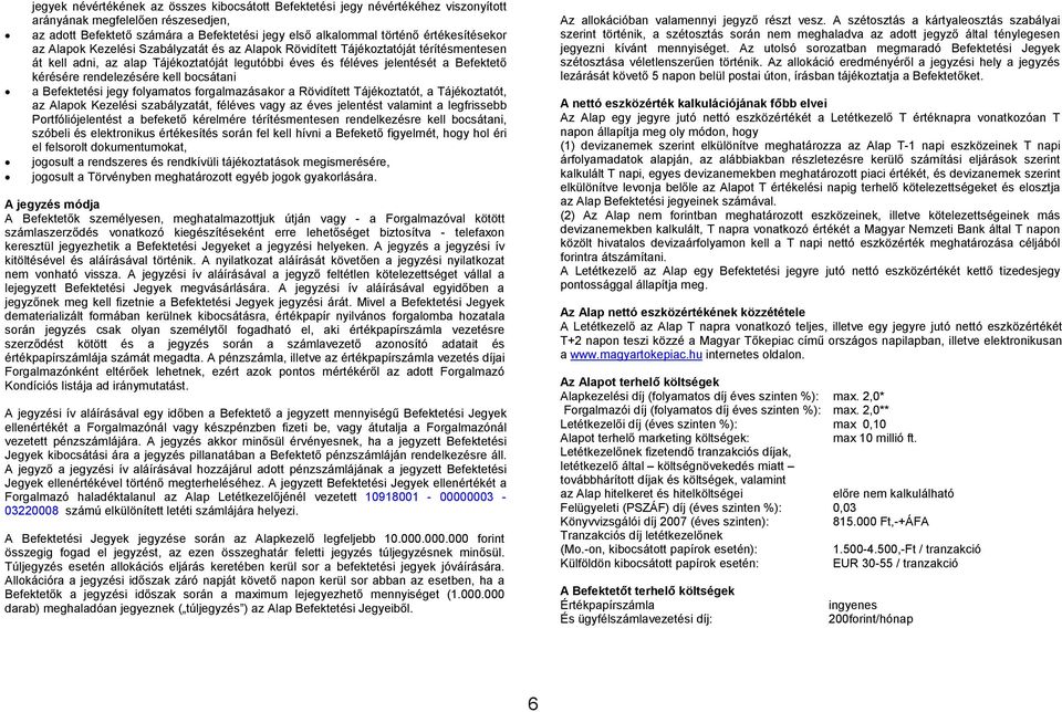 rendelezésére kell bocsátani a Befektetési jegy folyamatos forgalmazásakor a Rövidített Tájékoztatót, a Tájékoztatót, az Alapok Kezelési szabályzatát, féléves vagy az éves jelentést valamint a