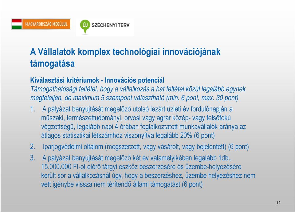 A pályázat benyújtását megelőző utolsó lezárt üzleti év fordulónapján a műszaki, természettudományi, orvosi vagy agrár közép- vagy felsőfokú végzettségű, g legalább napi 4 órában foglalkoztatott