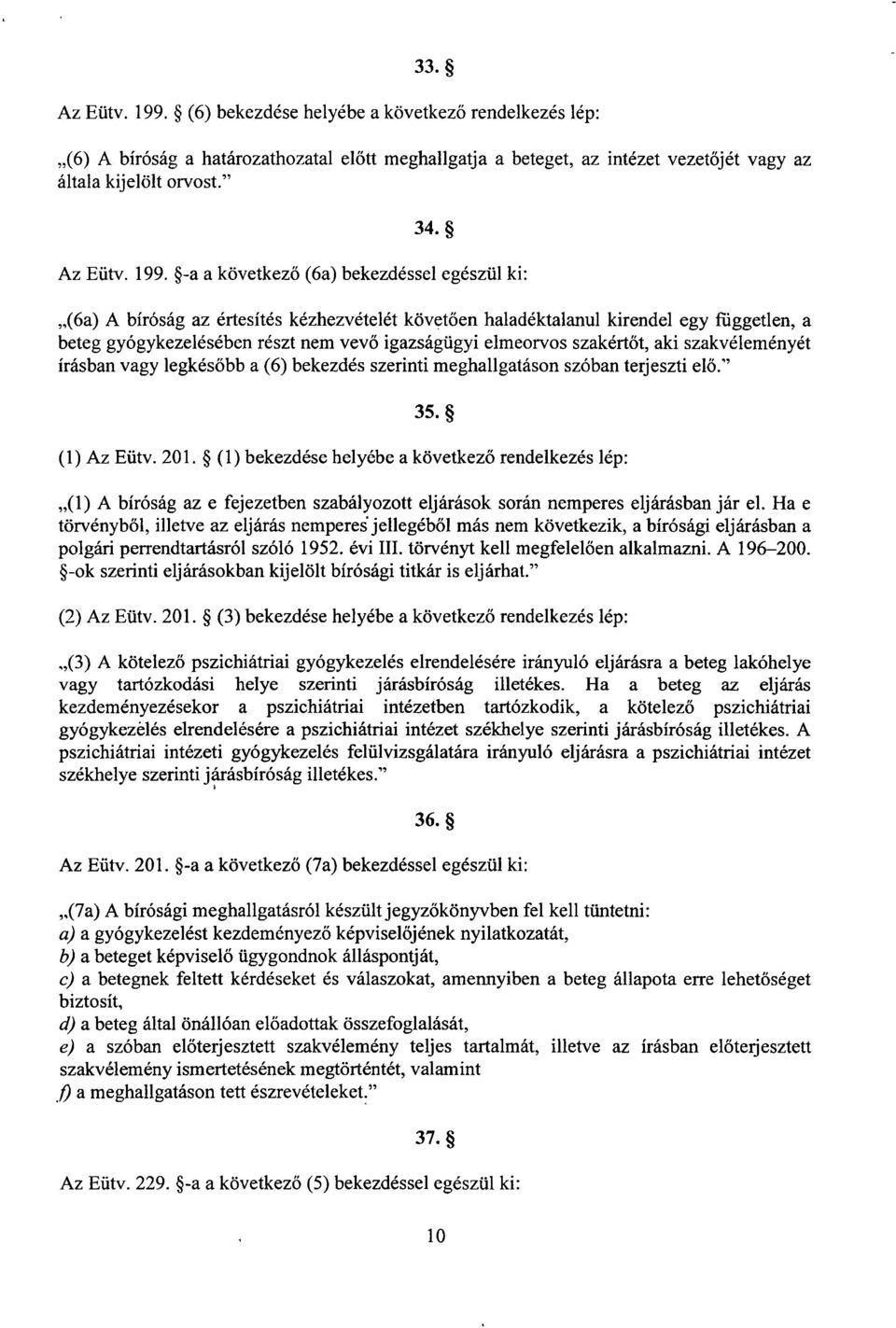 -a a következő (6a) bekezdéssel egészül ki : (6a) A bíróság az értesítés kézhezvételét követően haladéktalanul kirendel egy független, a beteg gyógykezelésében részt nem vevő igazságügyi elmeorvos