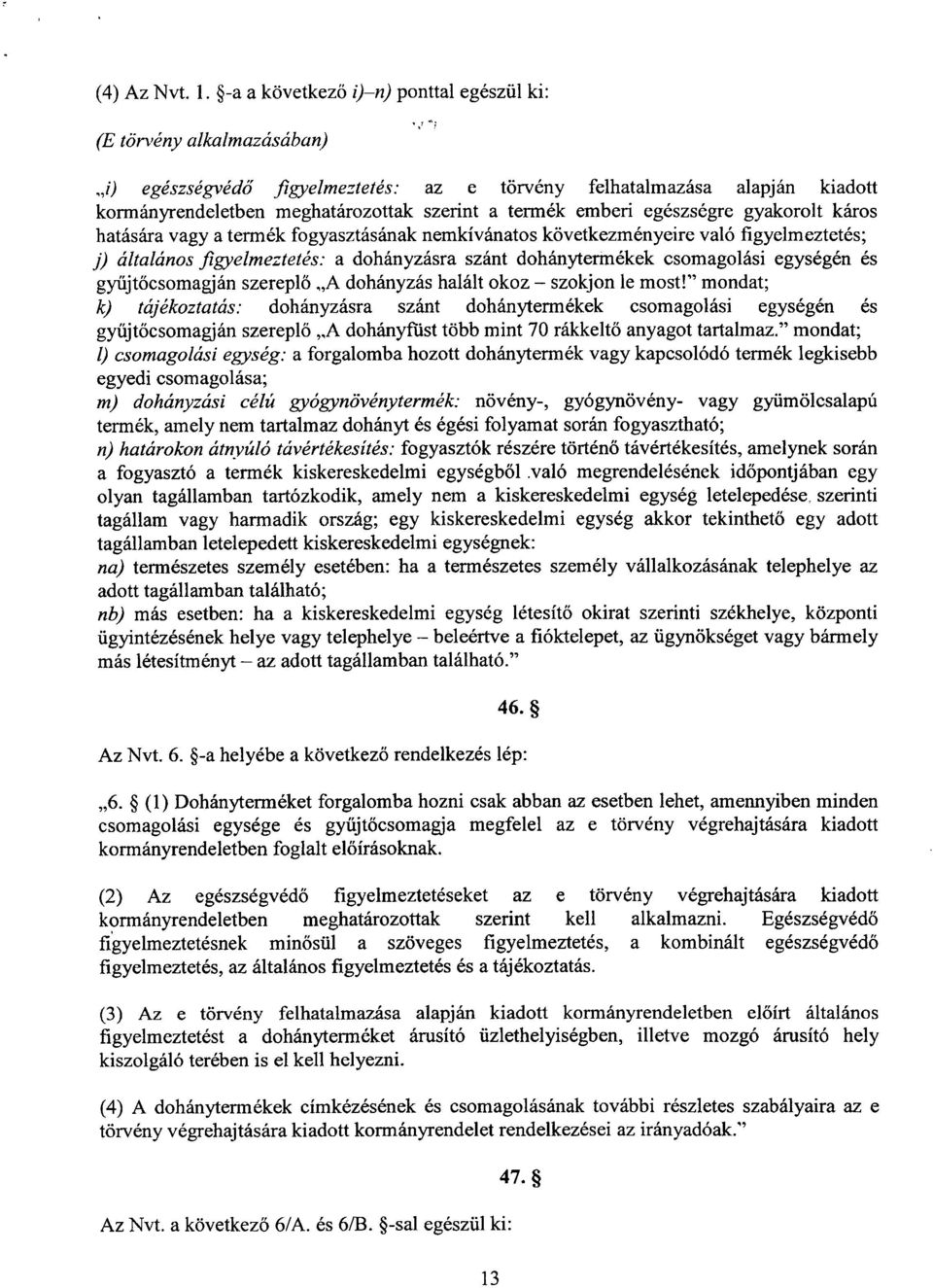 emberi egészségre gyakorolt káro s hatására vagy a termék fogyasztásának nemkívánatos következményeire való figyelmeztetés ; j) általános figyelmeztetés : a dohányzásra szánt dohánytermékek