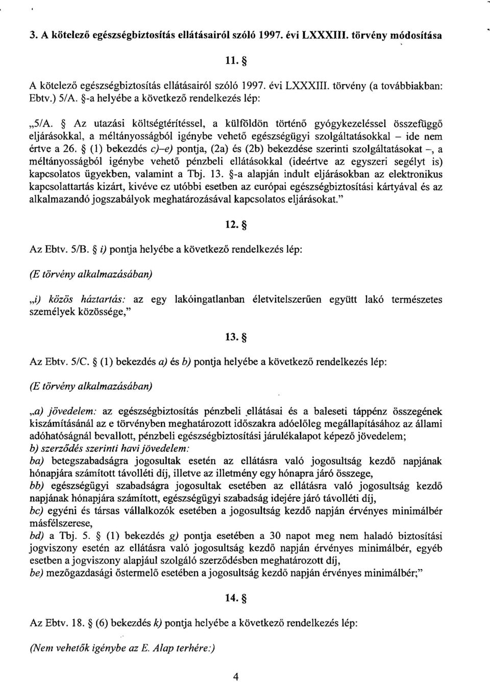 Az utazási költségtérítéssel, a külföldön történ ő gyógykezeléssel összefügg ő eljárásokkal, a méltányosságból igénybe vehet ő egészségügyi szolgáltatásokkal ide ne m értve a 26.