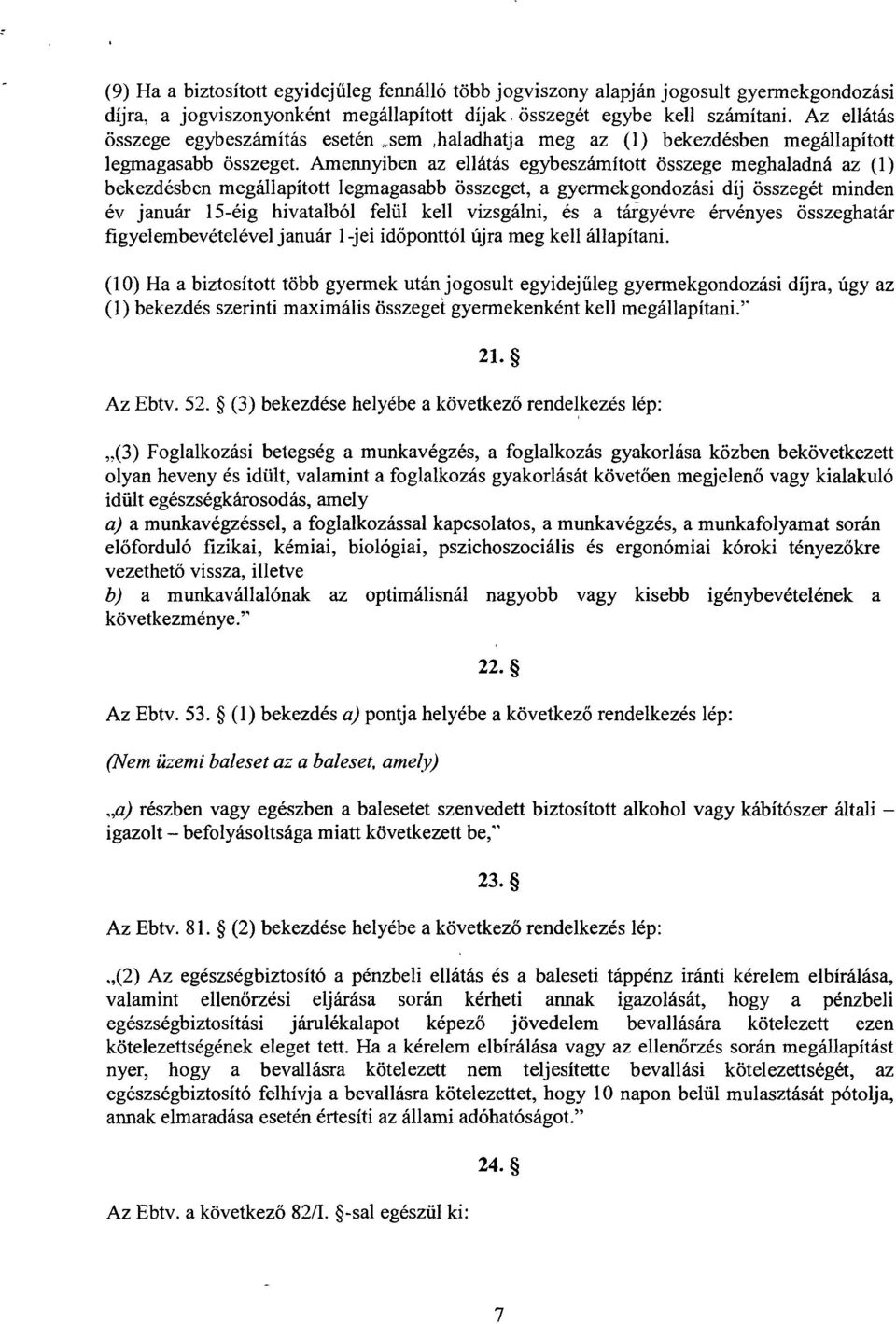 Amennyiben az ellátás egybeszámított összege meghaladná az (1 ) bekezdésben megállapított legmagasabb összeget, a gyermekgondozási díj összegét minde n év január 15-éig hivatalból felül kell