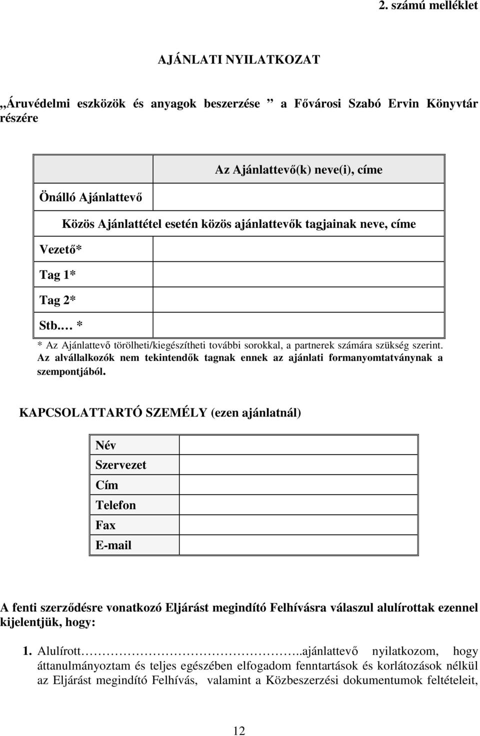 Az alvállalkozók nem tekintendők tagnak ennek az ajánlati formanyomtatványnak a szempontjából.