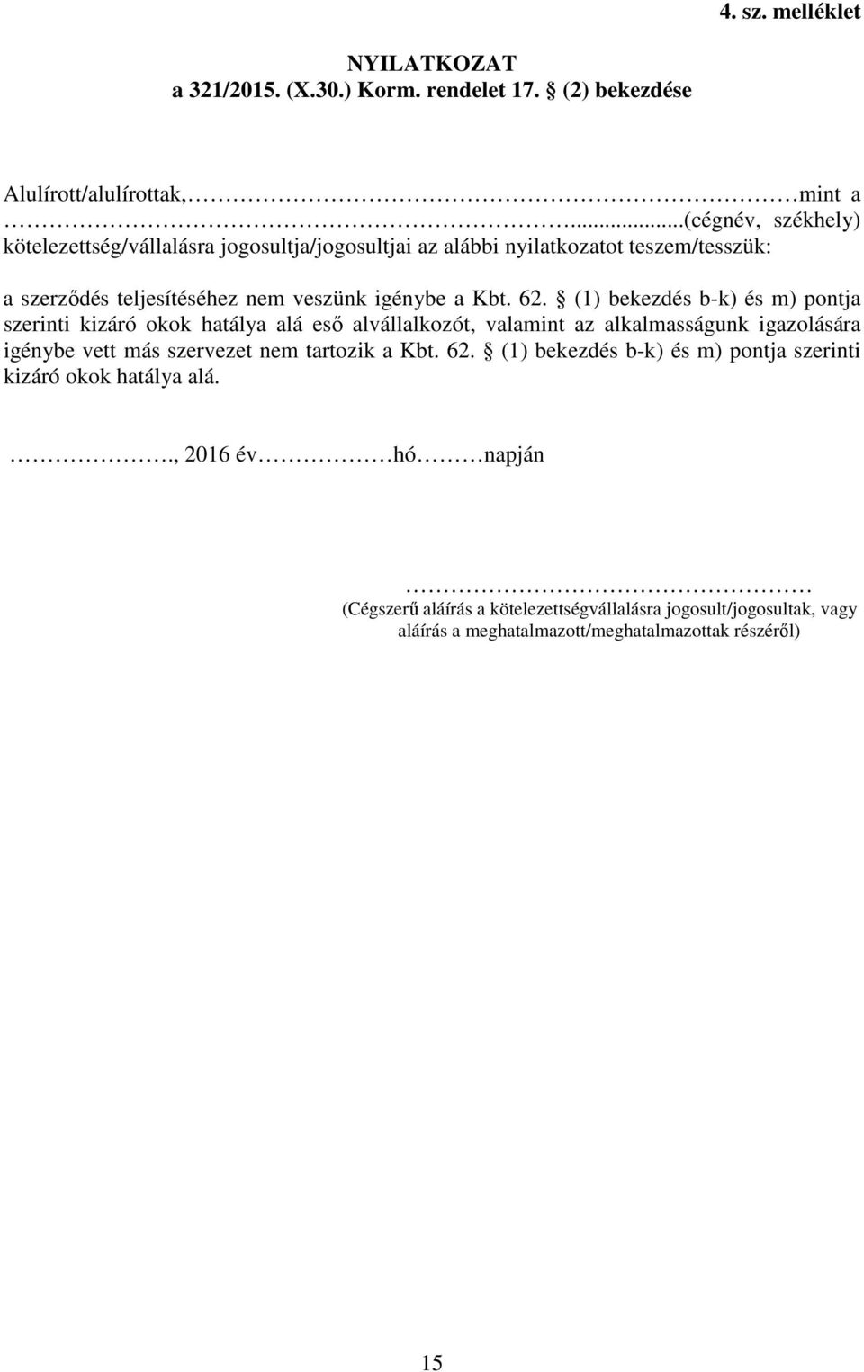 (1) bekezdés b-k) és m) pontja szerinti kizáró okok hatálya alá eső alvállalkozót, valamint az alkalmasságunk igazolására igénybe vett más szervezet nem tartozik a