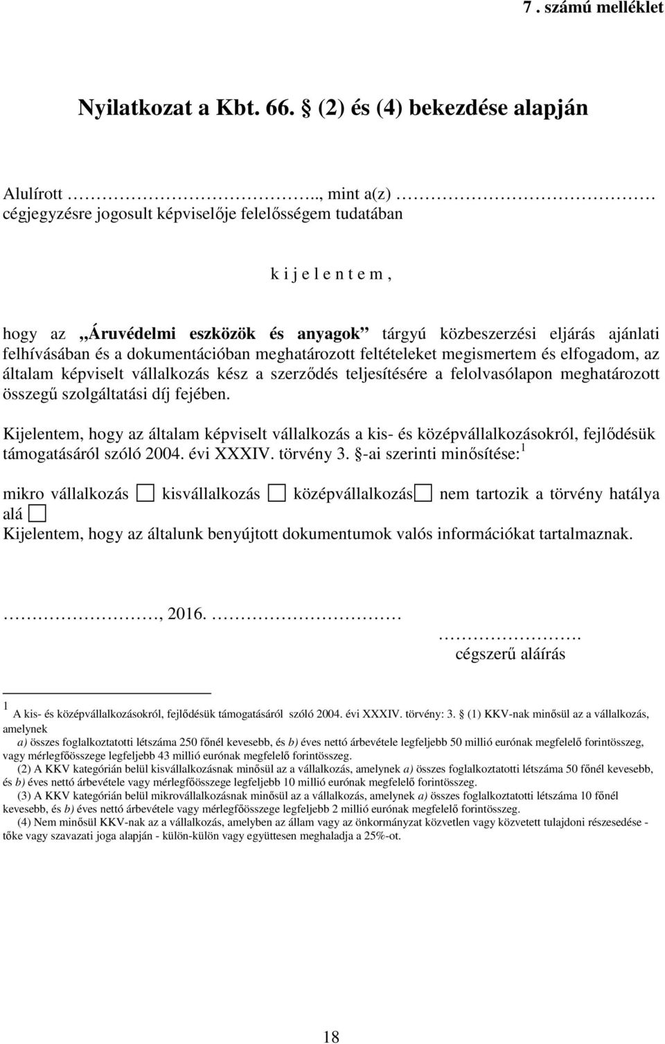 dokumentációban meghatározott feltételeket megismertem és elfogadom, az általam képviselt vállalkozás kész a szerződés teljesítésére a felolvasólapon meghatározott összegű szolgáltatási díj fejében.