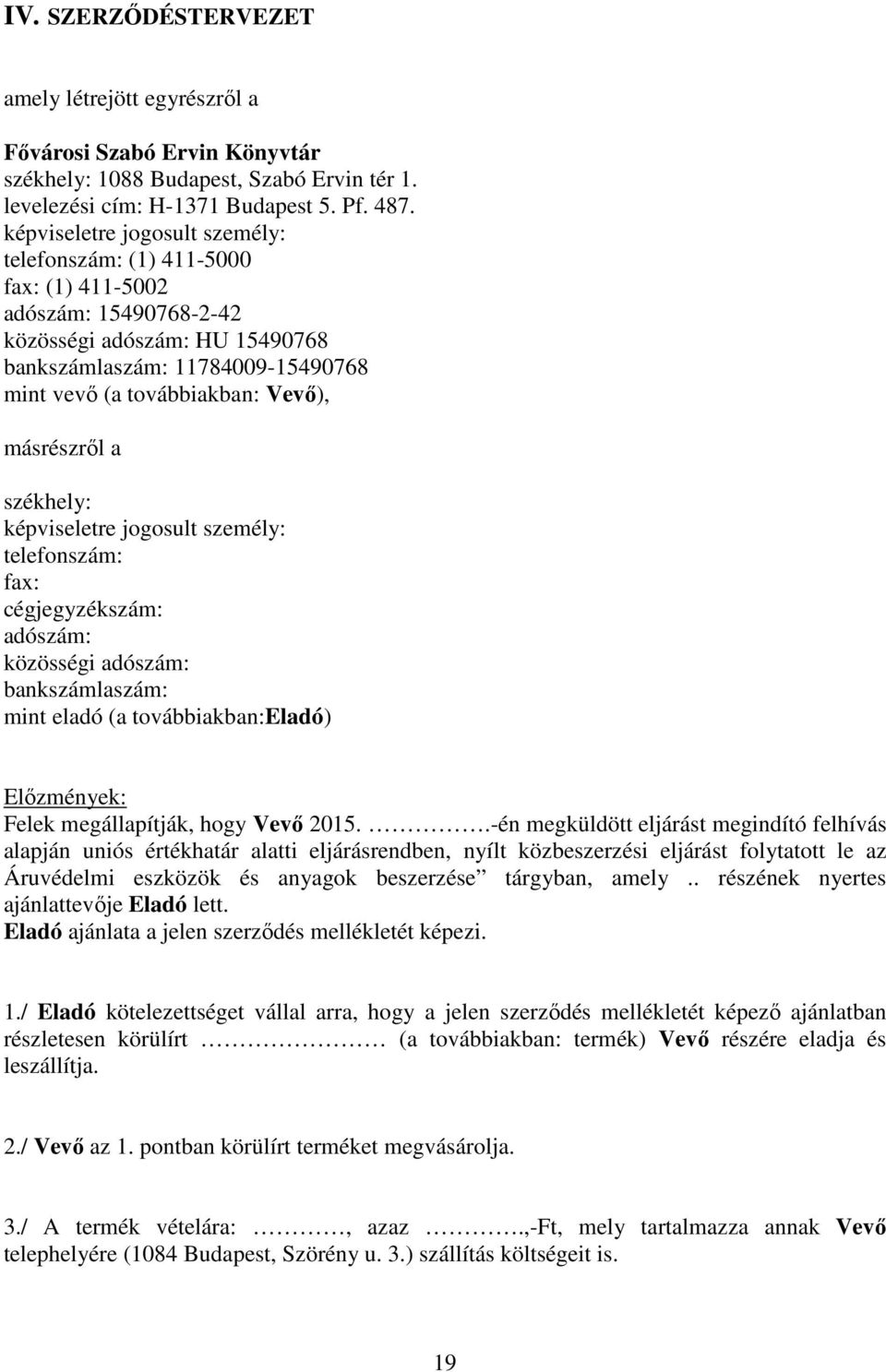 másrészről a székhely: képviseletre jogosult személy: telefonszám: fax: cégjegyzékszám: adószám: közösségi adószám: bankszámlaszám: mint eladó (a továbbiakban:eladó) Előzmények: Felek megállapítják,