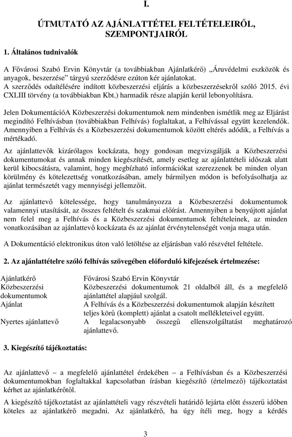 A szerződés odaítélésére indított közbeszerzési eljárás a közbeszerzésekről szóló 2015. évi CXLIII törvény (a továbbiakban Kbt.) harmadik része alapján kerül lebonyolításra.