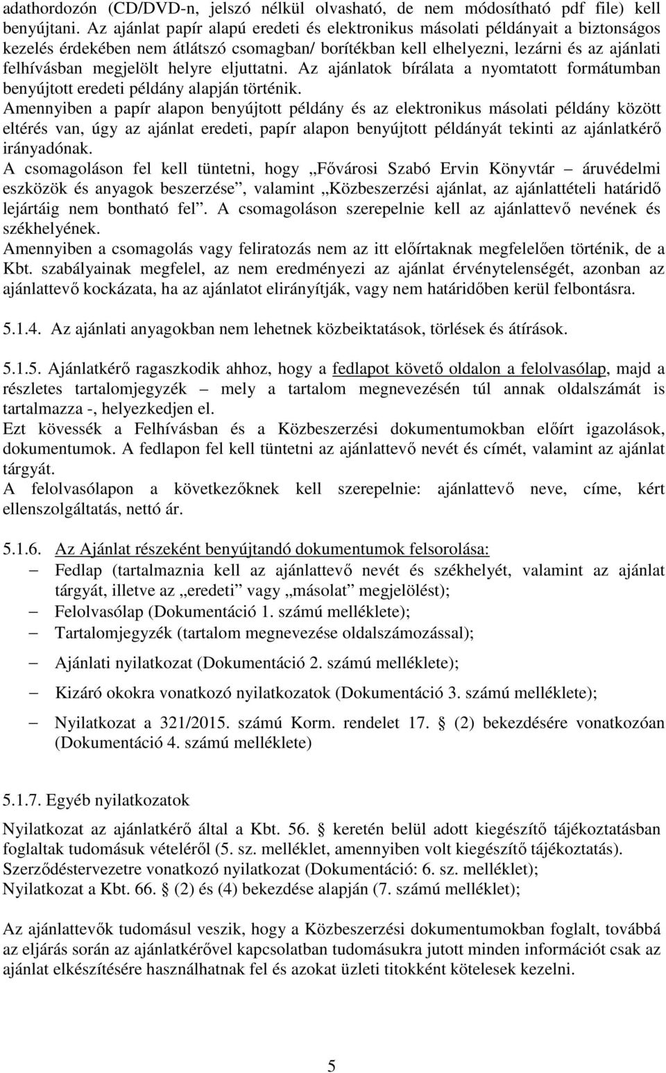 helyre eljuttatni. Az ajánlatok bírálata a nyomtatott formátumban benyújtott eredeti példány alapján történik.