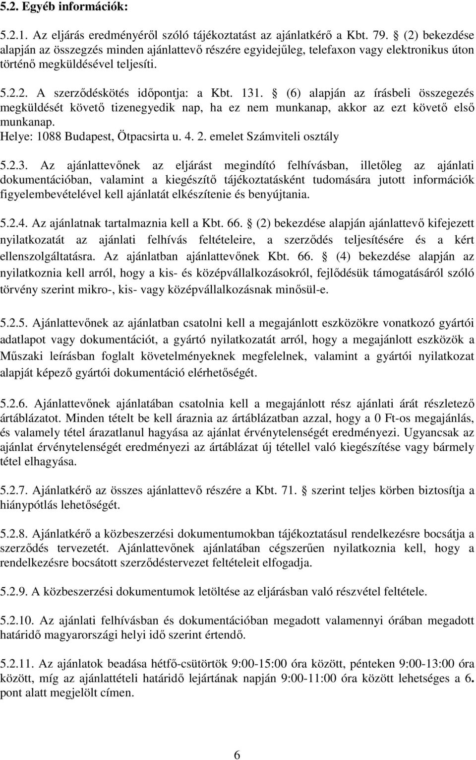 (6) alapján az írásbeli összegezés megküldését követő tizenegyedik nap, ha ez nem munkanap, akkor az ezt követő első munkanap. Helye: 1088 Budapest, Ötpacsirta u. 4. 2. emelet Számviteli osztály 5.2.3.