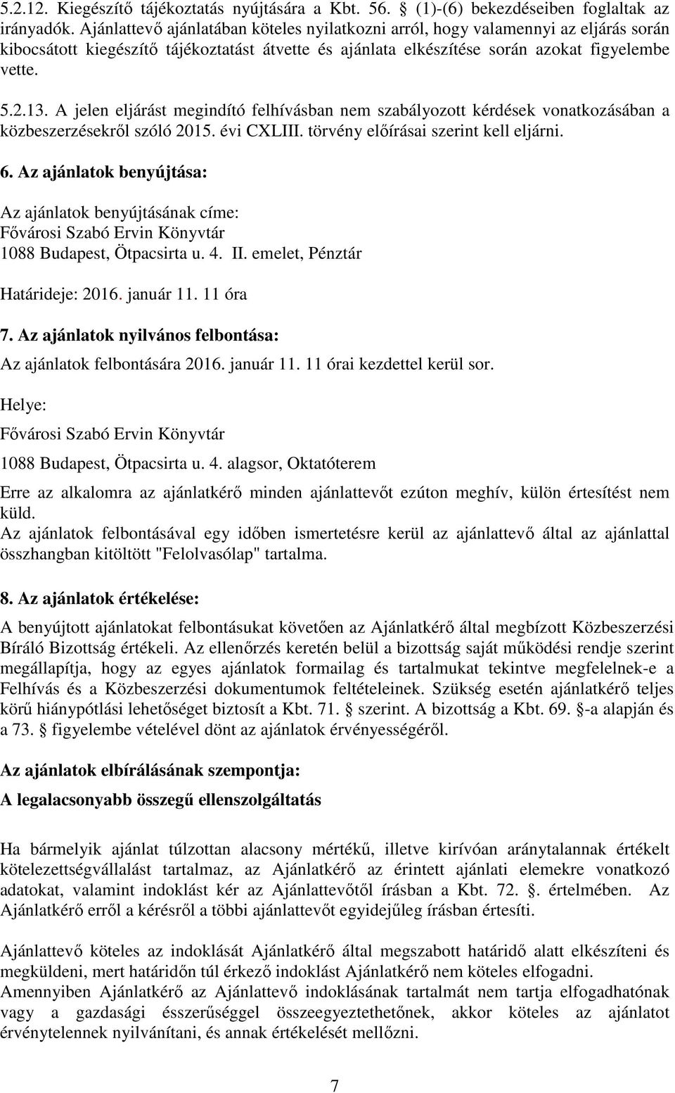 A jelen eljárást megindító felhívásban nem szabályozott kérdések vonatkozásában a közbeszerzésekről szóló 2015. évi CXLIII. törvény előírásai szerint kell eljárni. 6.